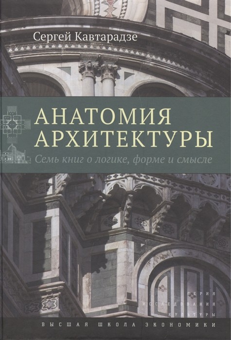 Кавтарадзе С. Ю. Анатомия архитектуры. Семь книг о логике, форме и смысле | (ВШЭ, тверд.)