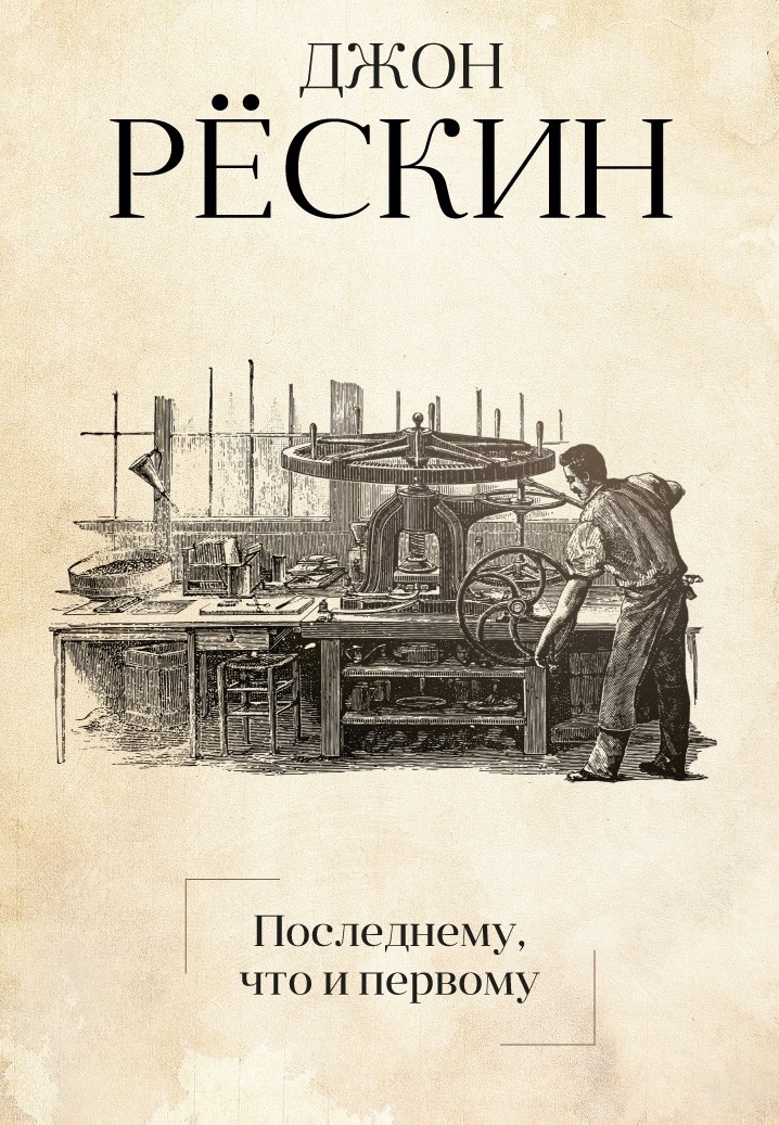 Рескин Дж. Последнему, что и первому: четыре очерка основных принципов политической экономии | (РИПОЛ, тверд.)