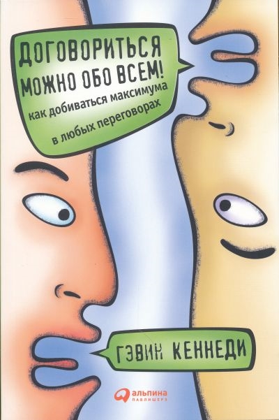 Кеннеди Г. Договориться можно обо всем! Как добиваться максимума в любых переговорах | (Альпина, мягк.)