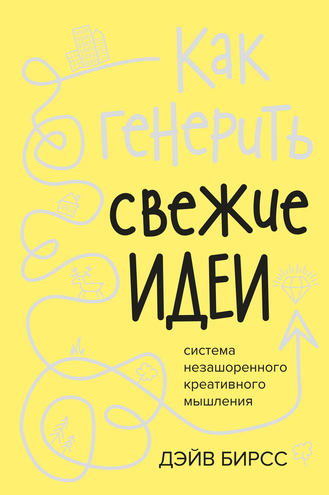 Бирсс Д. Как генерить свежие идеи. Система незашоренного креативного мышления | (Азбука, тверд.)