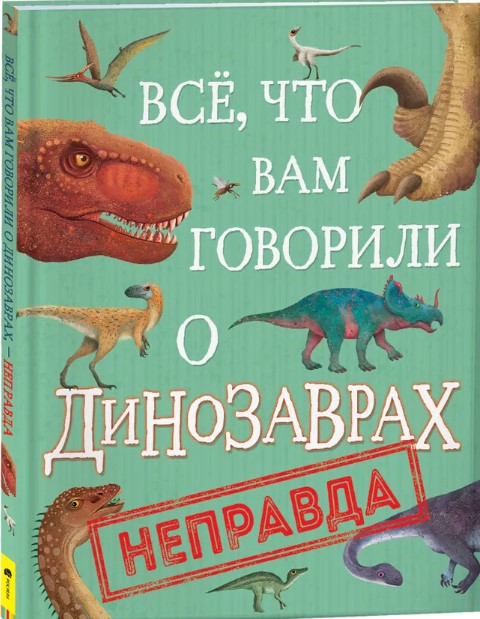 Крамптон Н. Все, что вам говорили о динозаврах, - неправда! | (РОСМЭН, тверд.)