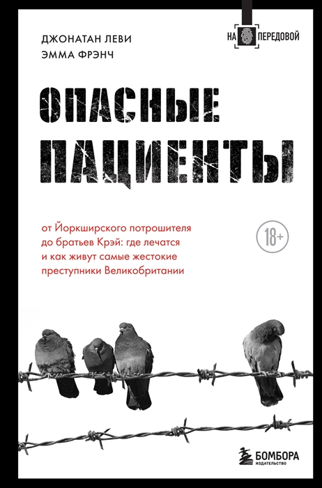 Леви Д., Френч Э. Опасные пациенты. От Йоркширского потрошителя до братьев Крэй: где лечатся и как живут самые жестокие преступники Великобритании | (ЭКСМО/Бомбора, тверд.)