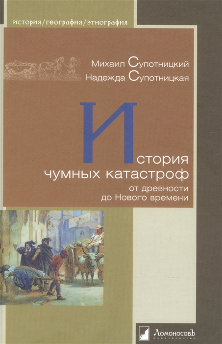 _Супотницкий М., Супотницкая Н. История чумных катастроф от древности до Нового времени | (Ломоносовъ, твёрд.)