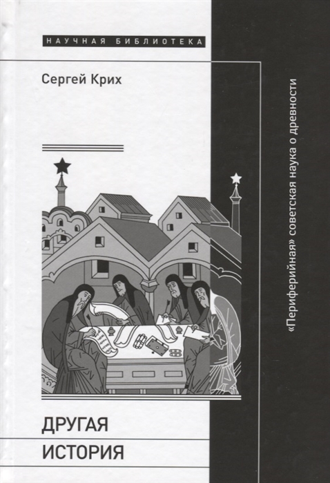 _Крих С.Б. Другая история: «Периферийная» советская наука о древности | (НЛО, Научная библиотека, тверд.)