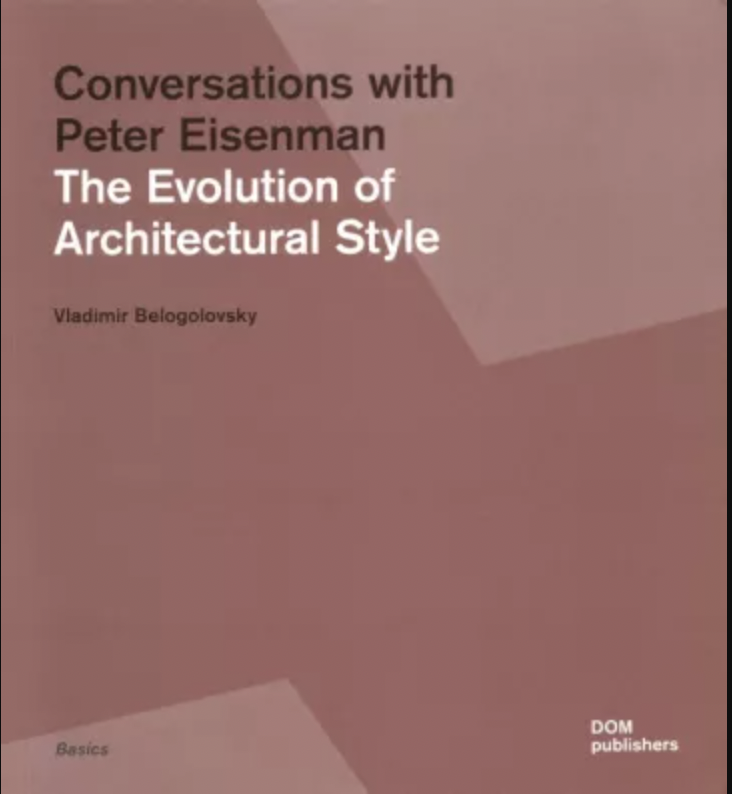 Belogolovsky V. Conversations with Peter Eisenman The Evolution of Architectural Style / Диалоги с Питером Айзенманом. Эволюция архитектурного стиля | (ДОМ, клап.)