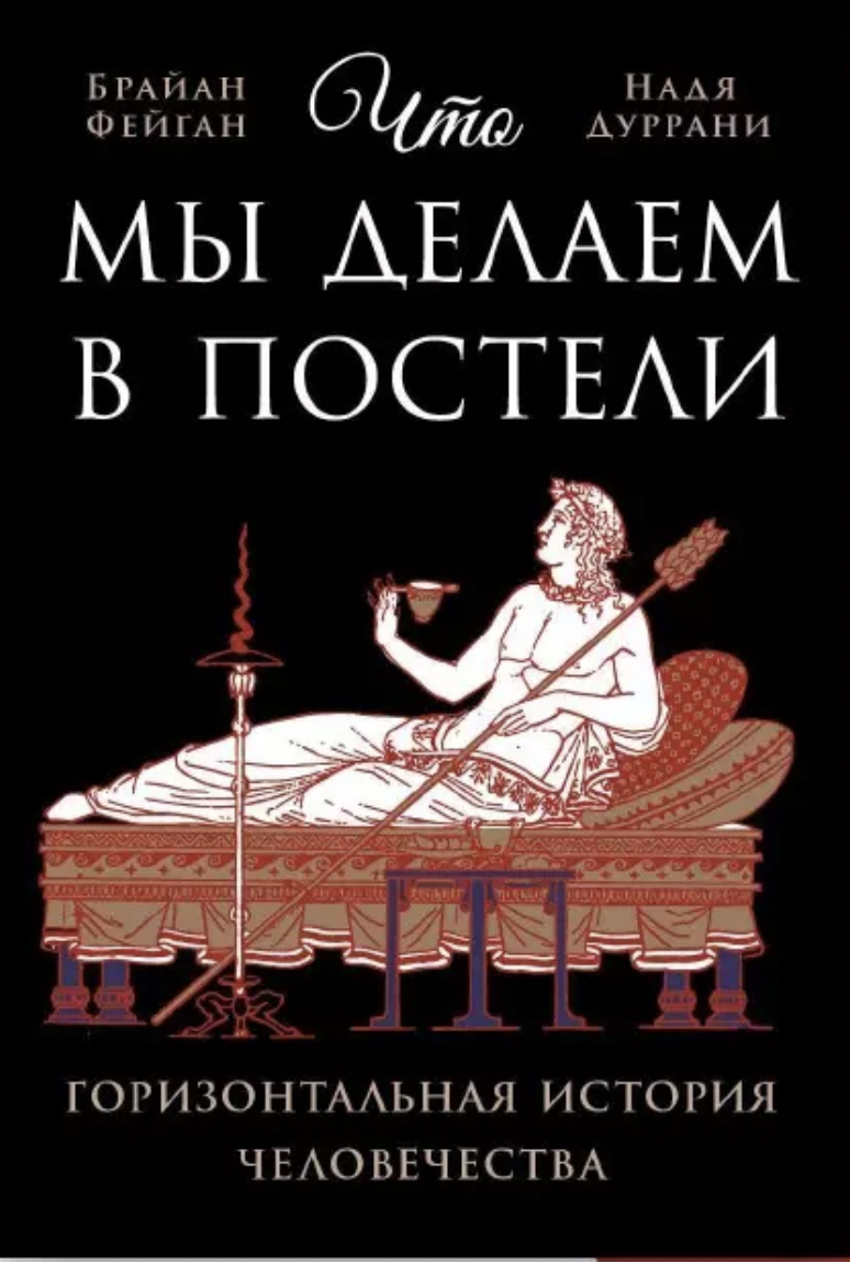 Фейган Б. Что мы делаем в постели: Горизонтальная история человечества | (Альпина, тверд.)