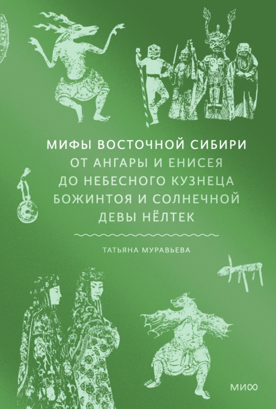 Муравьева Т. Мифы Восточной Сибири. От Ангары и Енисея до небесного кузнеца Божинтоя и солнечной девы Нёлтек | (МИФ, тверд.)