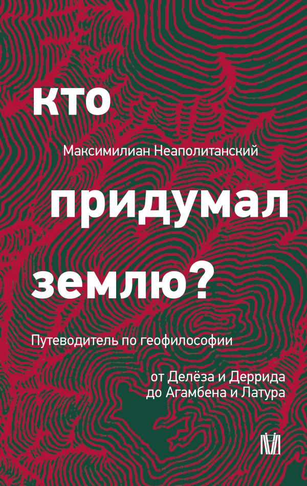 Неаполитанский М. Кто придумал землю? Путеводитель по геофилософии от Делёза и Деррида до Агамбена и Латура | (АСТ, тверд.)