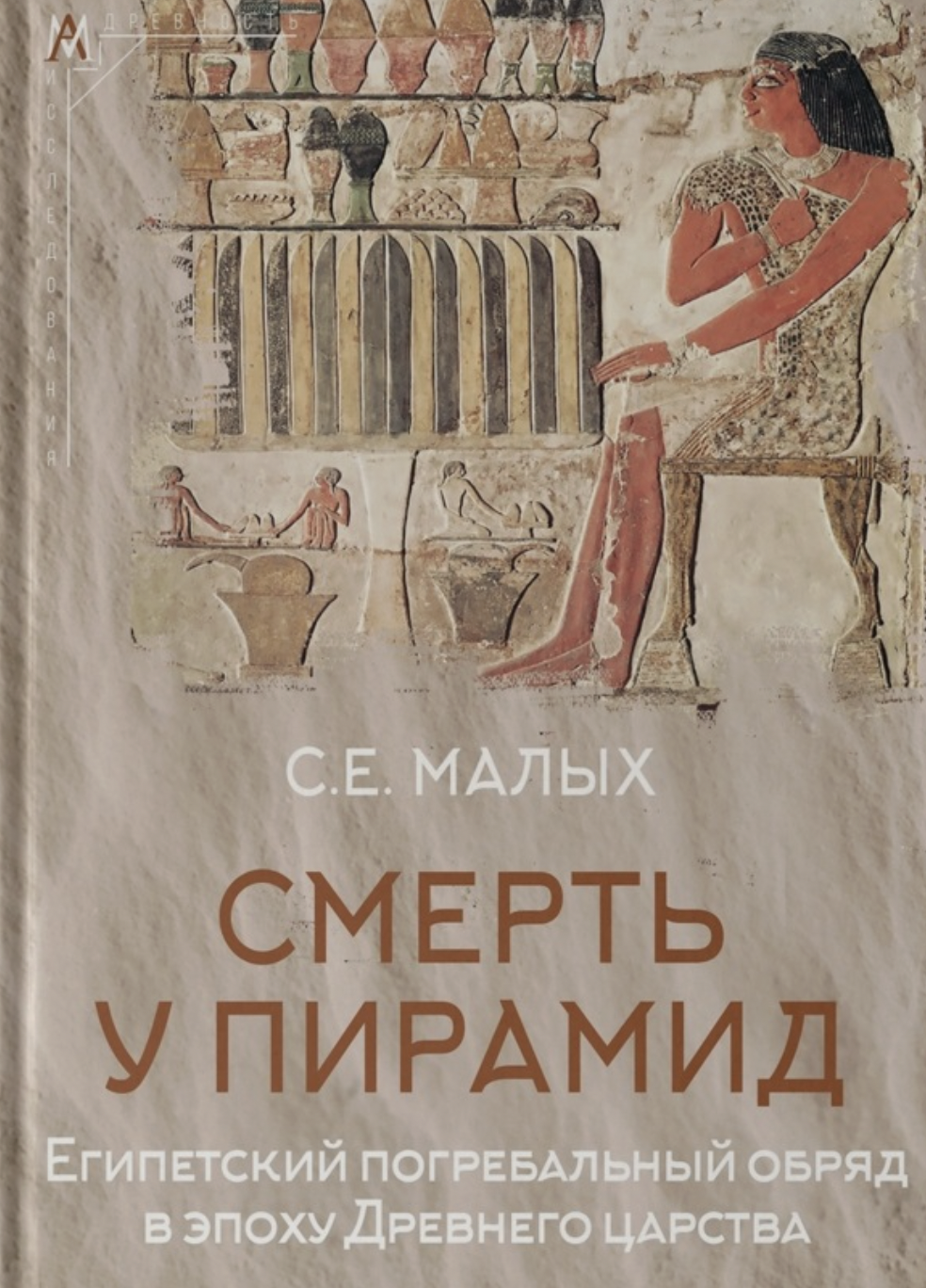 Малых С. Смерть у пирамид. Египетский погребальный обряд в эпоху Древнего царства | (АльмаМатер, тверд.)