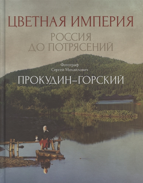 Прокудин-Горский С.М. Цветная империя. Россия до потрясений | (Рипол, тверд.)
