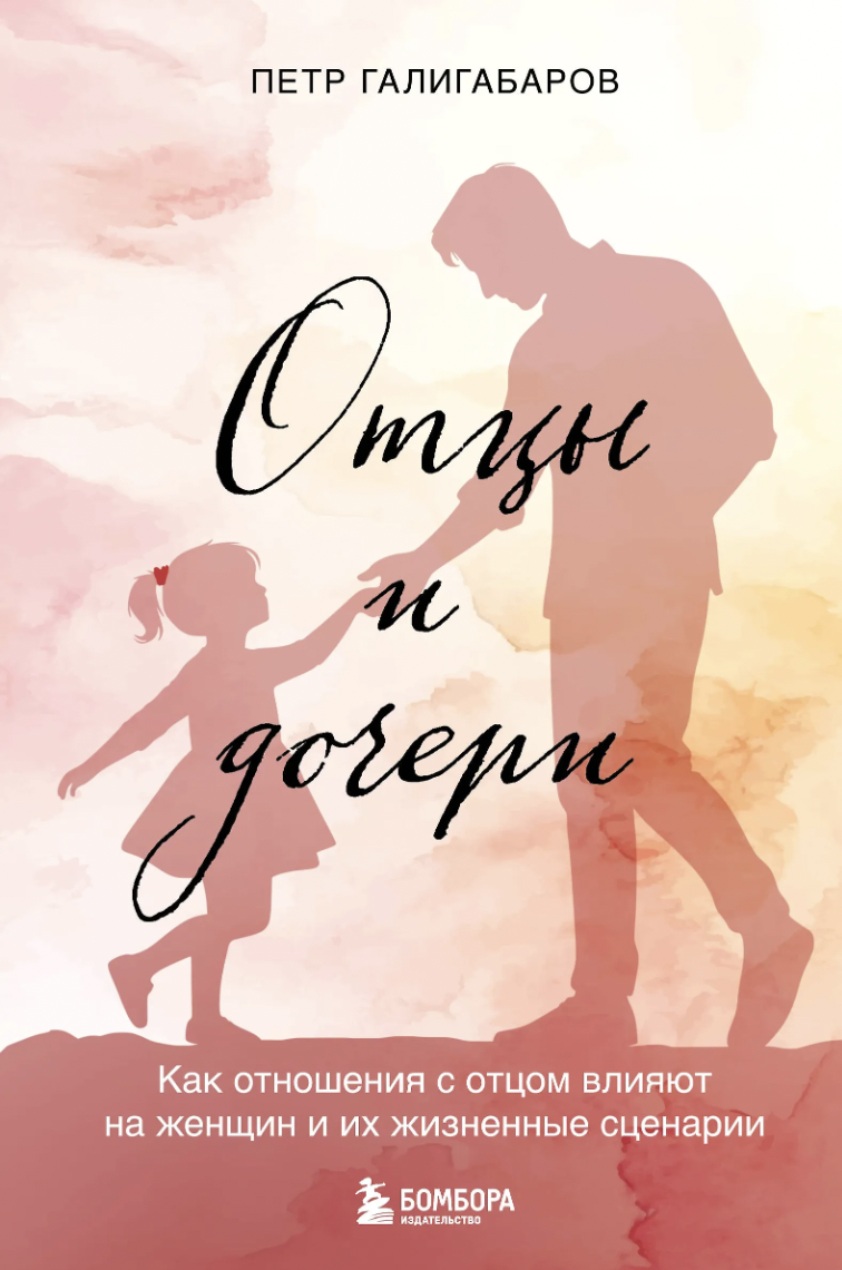 Галигабаров П. Отцы и дочери. Как отношения с отцом влияют на женщин и их жизненные сценарии | (ЭКСМО, тверд.)
