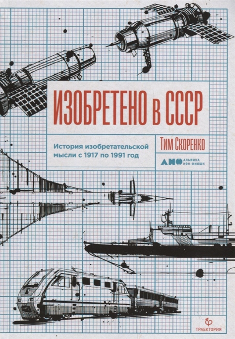 Скоренко Т. Изобретено в СССР: История изобретательской мысли с 1917 по 1991 год | (Альпина, тверд.)