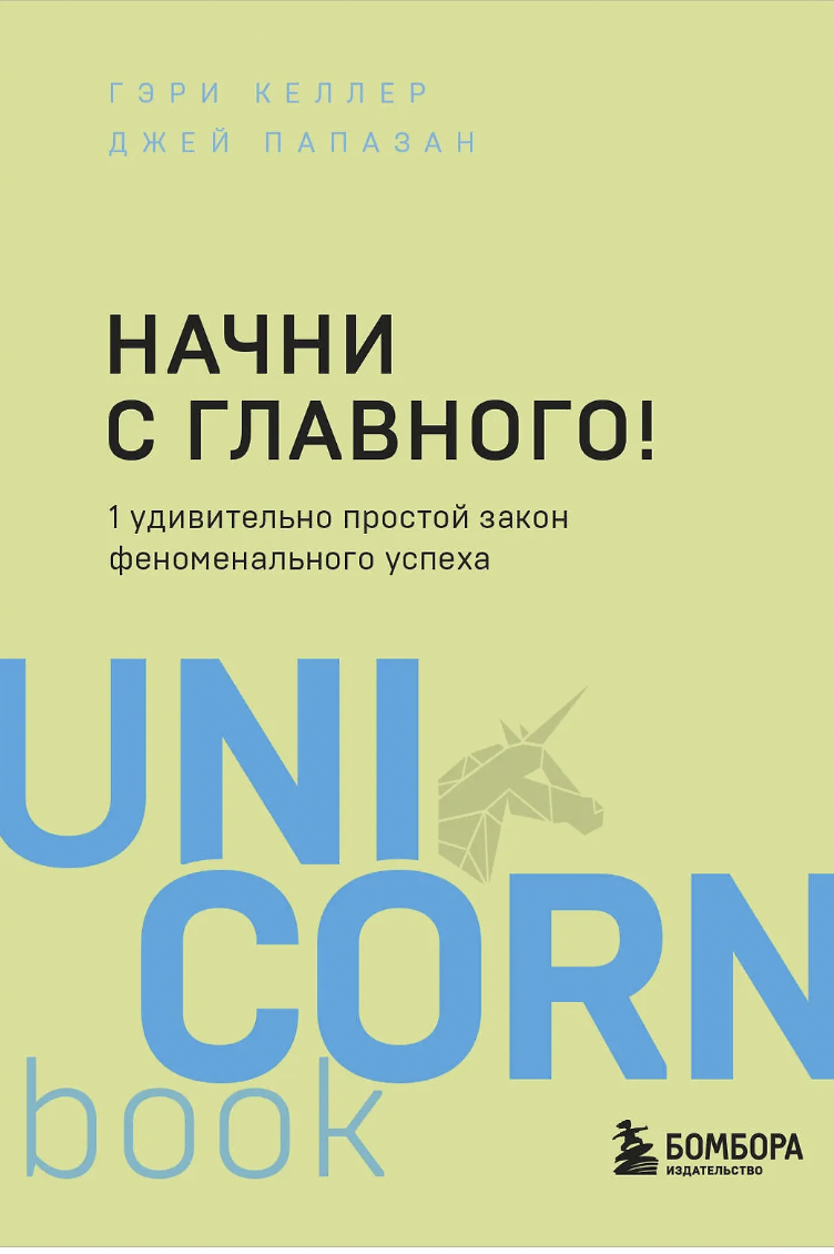 Келлер Г., Папазан Дж. Начни с главного! 1 удивительно простой закон феноменального успеха | (ЭКСМО, Unicorn, мягк.)