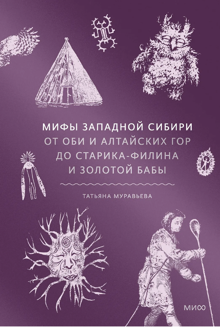 Муравьева Т. Мифы Западной Сибири. От Оби и Алтайских гор до Старика-филина и Золотой бабы | (МИФ, тверд.)