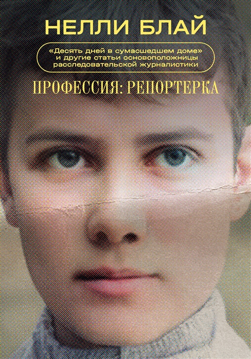 Блай. Н. Профессия: репортерка. "Десять дней в сумасшедшем доме" и другие статьи основоположницы расследовательской журналистики | (Индивидуум, мягк.)