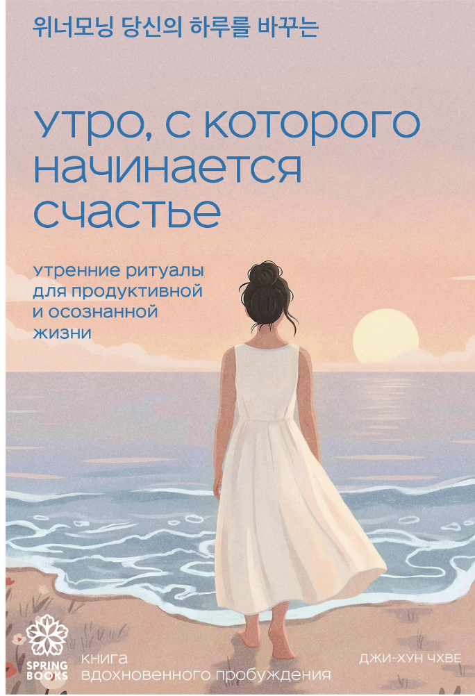 Джи-Хун Чхве. Утро, с которого начинается счастье. Утренние ритуалы для продуктивной и осознанной жизни | (ЭКСМО, SpringBooks, мягк.)