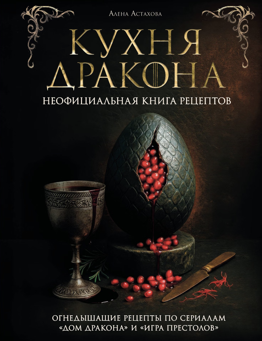 Астахова А. Кухня Дракона. Огнедышащие рецепты по сериалам "Дом Дракона" и "Игра престолов" | (ЭКСМО, тверд.)