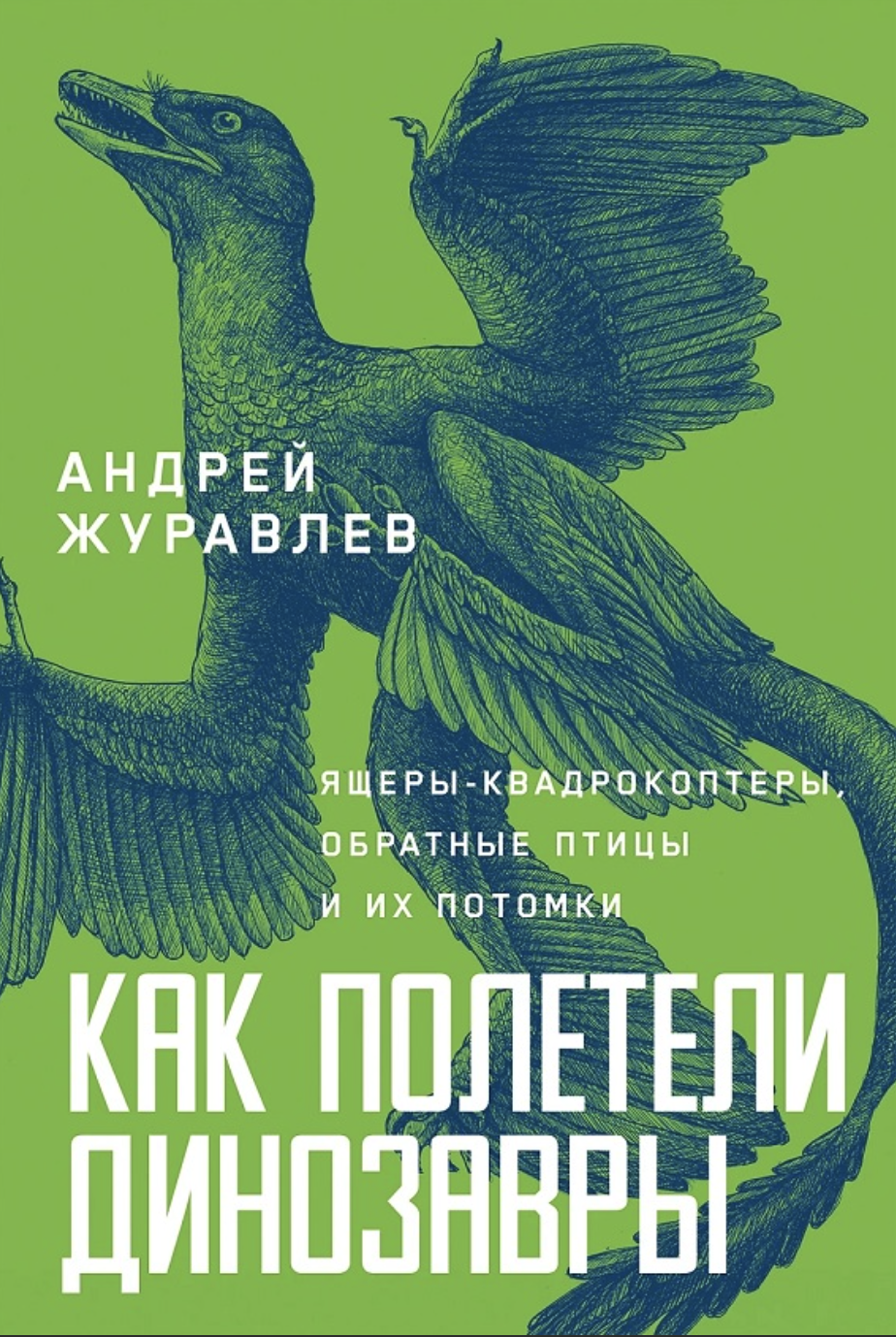 Журавлев А. Как полетели динозавры: ящеры-квадрокоптеры, обратные птицы и их потомки | (Альпина, тверд.)