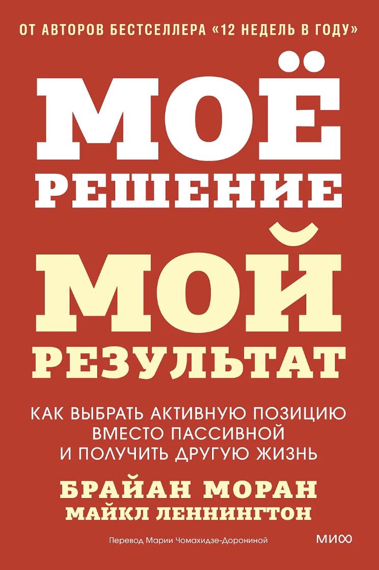Моран Б., Леннингтон М. Мое решение — мой результат. Как выбрать активную позицию вместо пассивной и получить другую жизнь | (МИФ, тверд.)